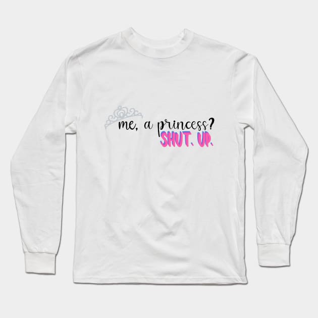 Me, A Princess? Long Sleeve T-Shirt by maddie55meadows